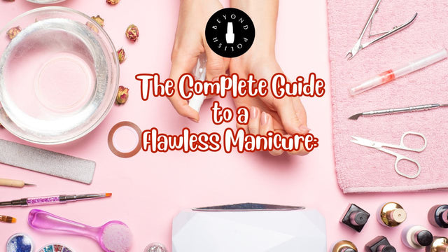 The Complete Guide to a Flawless Manicure: Expert Tips for Beautiful Nails